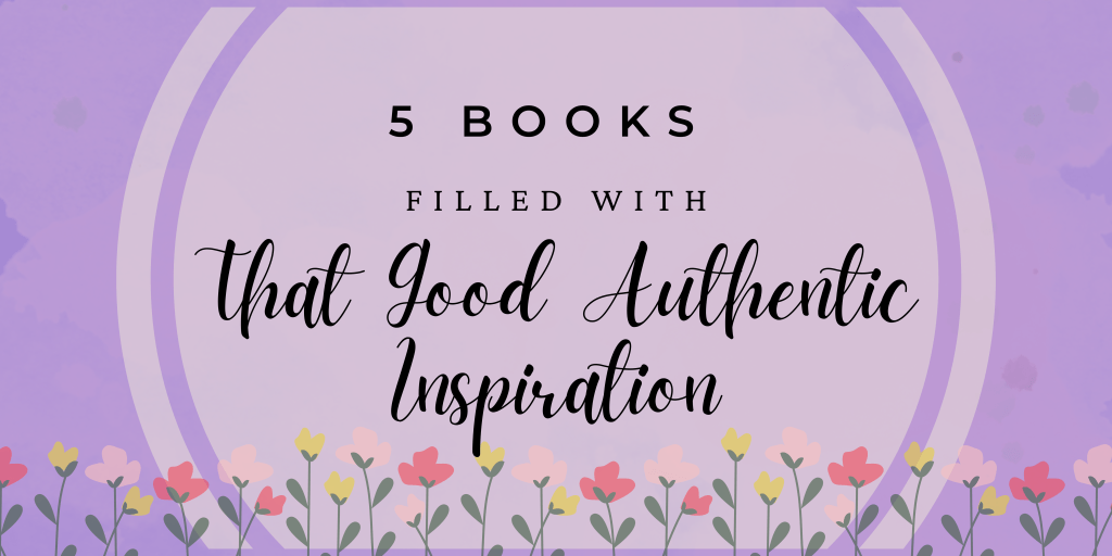 5 Books Filled with That Good Authentic&nbsp;Inspiration